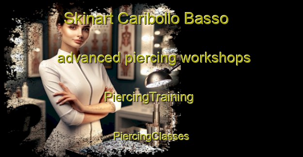 Skinart Caribollo Basso advanced piercing workshops | #PiercingTraining #PiercingClasses #SkinartTraining-Italy