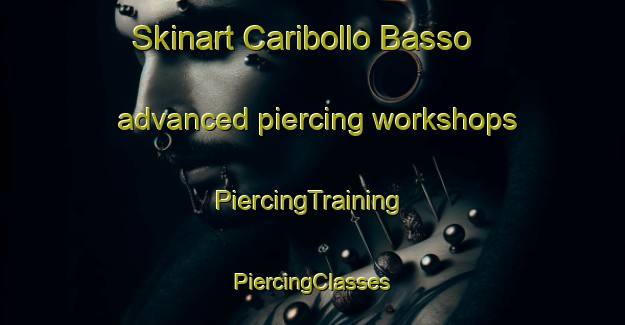 Skinart Caribollo Basso advanced piercing workshops | #PiercingTraining #PiercingClasses #SkinartTraining-Italy