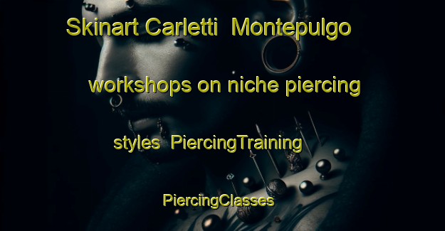 Skinart Carletti  Montepulgo workshops on niche piercing styles | PiercingTraining | PiercingClasses | SkinartTraining-Italy