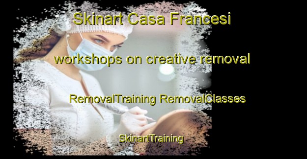 Skinart Casa Francesi workshops on creative removal | #RemovalTraining #RemovalClasses #SkinartTraining-Italy