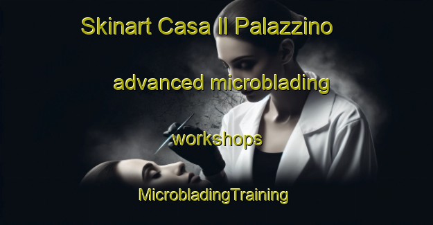 Skinart Casa Il Palazzino advanced microblading workshops | #MicrobladingTraining #MicrobladingClasses #SkinartTraining-Italy