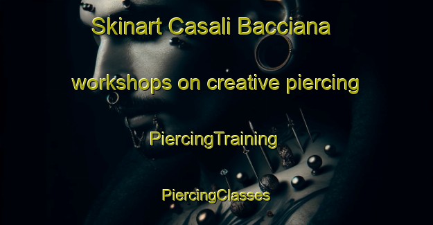 Skinart Casali Bacciana workshops on creative piercing | #PiercingTraining #PiercingClasses #SkinartTraining-Italy