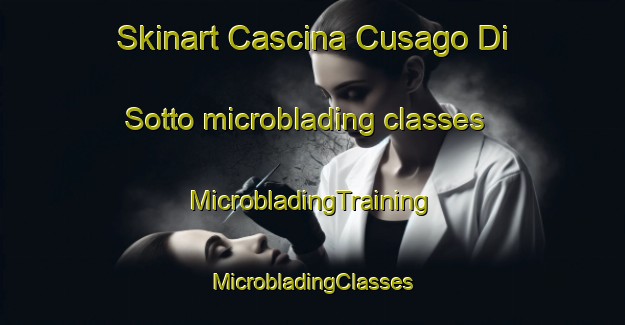 Skinart Cascina Cusago Di Sotto microblading classes | #MicrobladingTraining #MicrobladingClasses #SkinartTraining-Italy