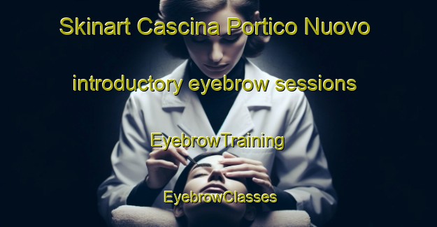 Skinart Cascina Portico Nuovo introductory eyebrow sessions | EyebrowTraining | EyebrowClasses | SkinartTraining-Italy