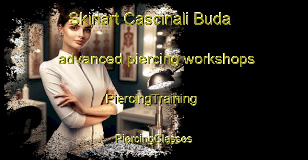 Skinart Cascinali Buda advanced piercing workshops | #PiercingTraining #PiercingClasses #SkinartTraining-Italy