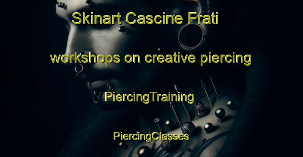 Skinart Cascine Frati workshops on creative piercing | #PiercingTraining #PiercingClasses #SkinartTraining-Italy