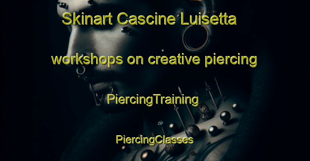 Skinart Cascine Luisetta workshops on creative piercing | #PiercingTraining #PiercingClasses #SkinartTraining-Italy