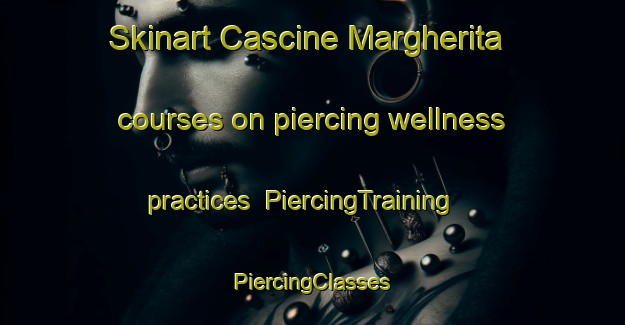 Skinart Cascine Margherita courses on piercing wellness practices | #PiercingTraining #PiercingClasses #SkinartTraining-Italy