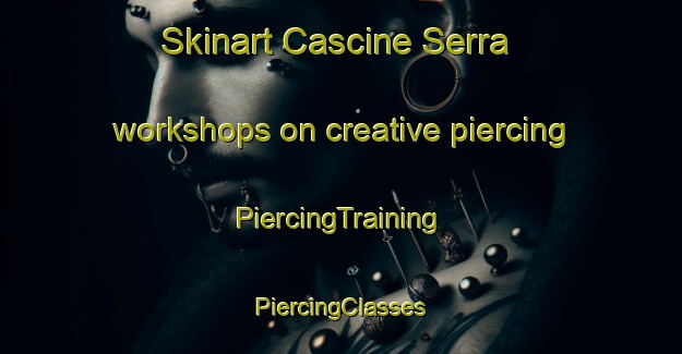 Skinart Cascine Serra workshops on creative piercing | #PiercingTraining #PiercingClasses #SkinartTraining-Italy