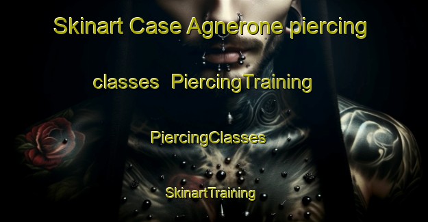 Skinart Case Agnerone piercing classes | PiercingTraining | PiercingClasses | SkinartTraining-Italy