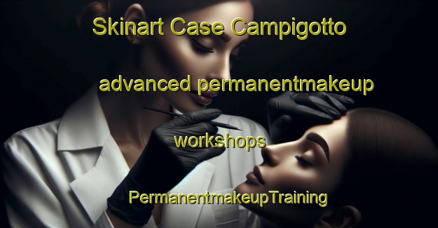 Skinart Case Campigotto advanced permanentmakeup workshops | #PermanentmakeupTraining #PermanentmakeupClasses #SkinartTraining-Italy