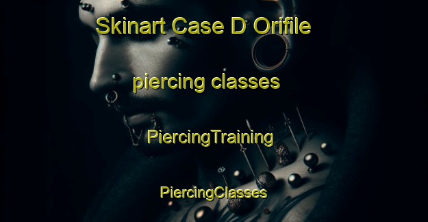 Skinart Case D Orifile piercing classes | #PiercingTraining #PiercingClasses #SkinartTraining-Italy