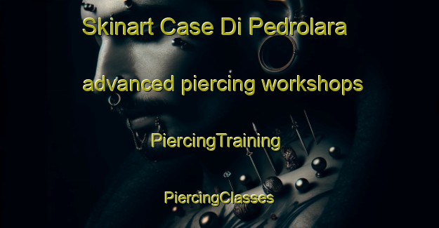 Skinart Case Di Pedrolara advanced piercing workshops | #PiercingTraining #PiercingClasses #SkinartTraining-Italy