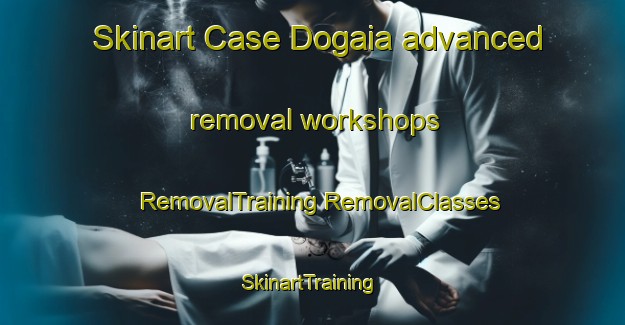 Skinart Case Dogaia advanced removal workshops | #RemovalTraining #RemovalClasses #SkinartTraining-Italy