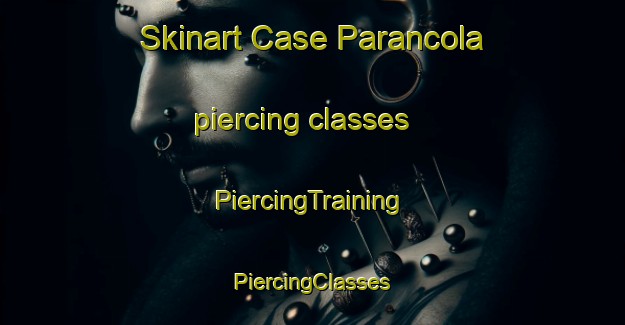 Skinart Case Parancola piercing classes | #PiercingTraining #PiercingClasses #SkinartTraining-Italy