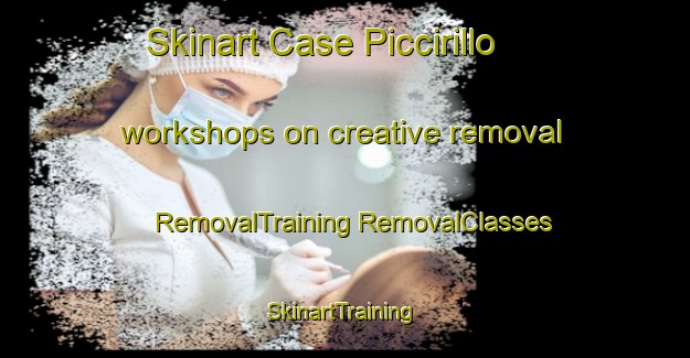 Skinart Case Piccirillo workshops on creative removal | #RemovalTraining #RemovalClasses #SkinartTraining-Italy