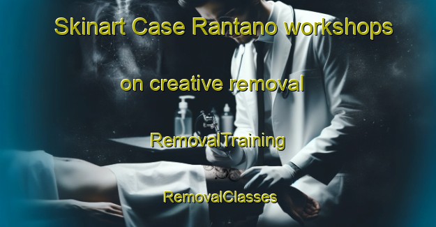 Skinart Case Rantano workshops on creative removal | RemovalTraining | RemovalClasses | SkinartTraining-Italy