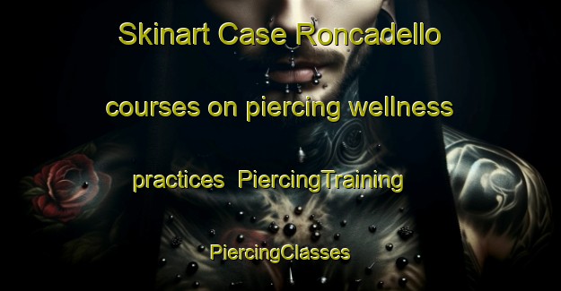 Skinart Case Roncadello courses on piercing wellness practices | #PiercingTraining #PiercingClasses #SkinartTraining-Italy