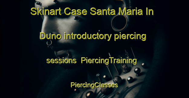 Skinart Case Santa Maria In Duno introductory piercing sessions | #PiercingTraining #PiercingClasses #SkinartTraining-Italy