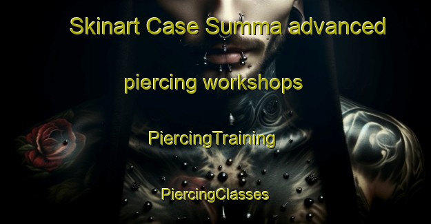 Skinart Case Summa advanced piercing workshops | #PiercingTraining #PiercingClasses #SkinartTraining-Italy