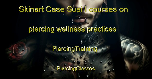 Skinart Case Susi I courses on piercing wellness practices | #PiercingTraining #PiercingClasses #SkinartTraining-Italy