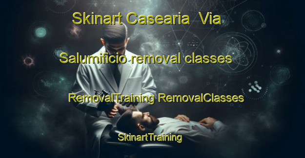 Skinart Casearia  Via Salumificio removal classes | #RemovalTraining #RemovalClasses #SkinartTraining-Italy