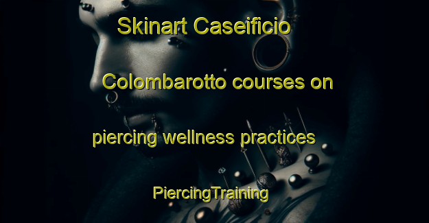 Skinart Caseificio Colombarotto courses on piercing wellness practices | #PiercingTraining #PiercingClasses #SkinartTraining-Italy