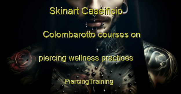 Skinart Caseificio Colombarotto courses on piercing wellness practices | #PiercingTraining #PiercingClasses #SkinartTraining-Italy