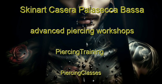 Skinart Casera Palasecca Bassa advanced piercing workshops | #PiercingTraining #PiercingClasses #SkinartTraining-Italy