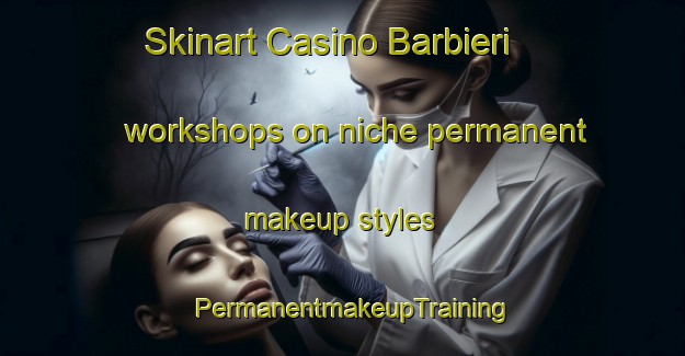 Skinart Casino Barbieri workshops on niche permanent makeup styles | PermanentmakeupTraining | PermanentmakeupClasses | SkinartTraining-Italy