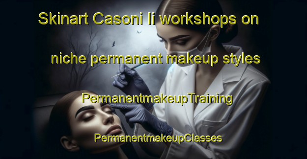 Skinart Casoni Ii workshops on niche permanent makeup styles | PermanentmakeupTraining | PermanentmakeupClasses | SkinartTraining-Italy