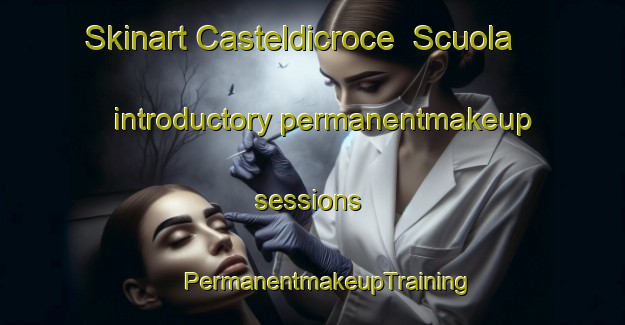 Skinart Casteldicroce  Scuola introductory permanentmakeup sessions | #PermanentmakeupTraining #PermanentmakeupClasses #SkinartTraining-Italy