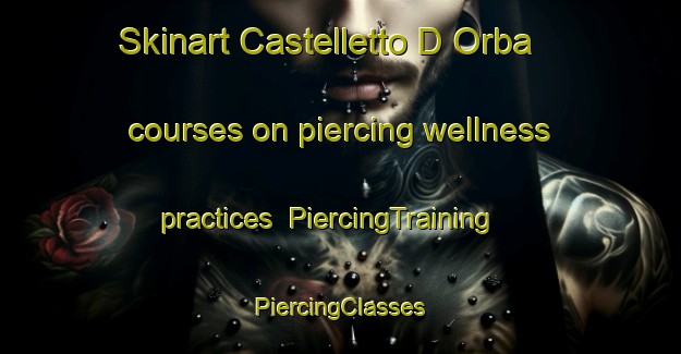 Skinart Castelletto D Orba courses on piercing wellness practices | #PiercingTraining #PiercingClasses #SkinartTraining-Italy