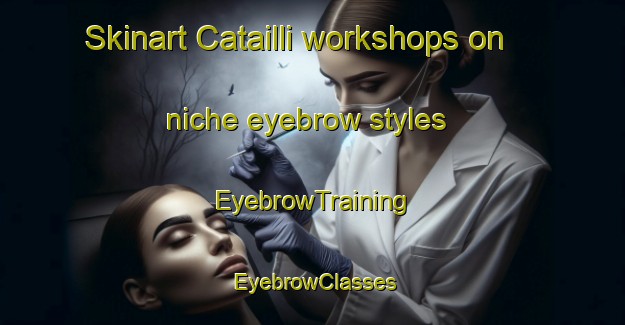 Skinart Catailli workshops on niche eyebrow styles | EyebrowTraining | EyebrowClasses | SkinartTraining-Italy