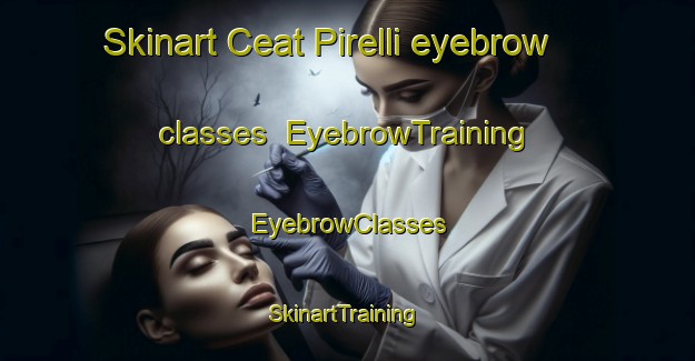 Skinart Ceat Pirelli eyebrow classes | EyebrowTraining | EyebrowClasses | SkinartTraining-Italy