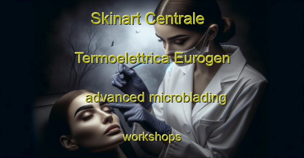 Skinart Centrale Termoelettrica Eurogen advanced microblading workshops | #MicrobladingTraining #MicrobladingClasses #SkinartTraining-Italy