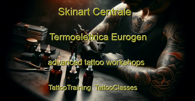 Skinart Centrale Termoelettrica Eurogen advanced tattoo workshops | TattooTraining | TattooClasses | SkinartTraining-Italy