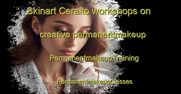 Skinart Ceralto workshops on creative permanentmakeup | #PermanentmakeupTraining #PermanentmakeupClasses #SkinartTraining-Italy