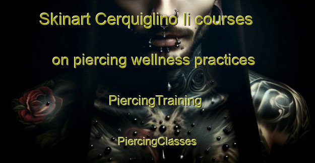 Skinart Cerquiglino Ii courses on piercing wellness practices | #PiercingTraining #PiercingClasses #SkinartTraining-Italy