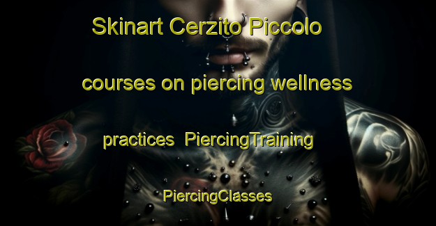 Skinart Cerzito Piccolo courses on piercing wellness practices | #PiercingTraining #PiercingClasses #SkinartTraining-Italy