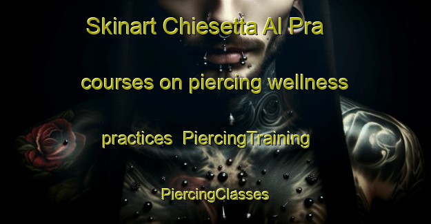 Skinart Chiesetta Al Pra courses on piercing wellness practices | #PiercingTraining #PiercingClasses #SkinartTraining-Italy