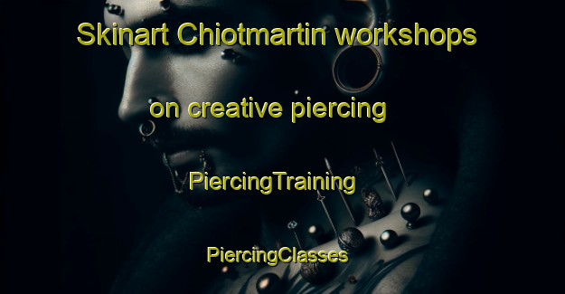 Skinart Chiotmartin workshops on creative piercing | PiercingTraining | PiercingClasses | SkinartTraining-Italy