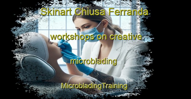 Skinart Chiusa Ferranda workshops on creative microblading | #MicrobladingTraining #MicrobladingClasses #SkinartTraining-Italy