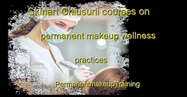 Skinart Chiusurli courses on permanent makeup wellness practices | #PermanentmakeupTraining #PermanentmakeupClasses #SkinartTraining-Italy