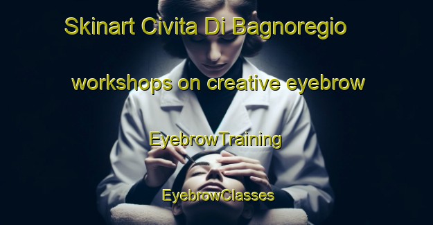 Skinart Civita Di Bagnoregio workshops on creative eyebrow | EyebrowTraining | EyebrowClasses | SkinartTraining-Italy