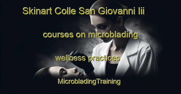 Skinart Colle San Giovanni Iii courses on microblading wellness practices | #MicrobladingTraining #MicrobladingClasses #SkinartTraining-Italy