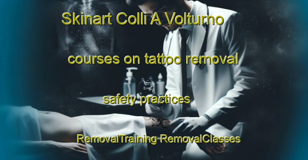 Skinart Colli A Volturno courses on tattoo removal safety practices | #RemovalTraining #RemovalClasses #SkinartTraining-Italy