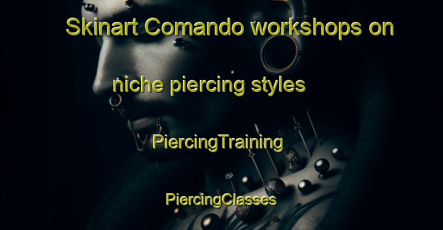 Skinart Comando workshops on niche piercing styles | #PiercingTraining #PiercingClasses #SkinartTraining-Italy