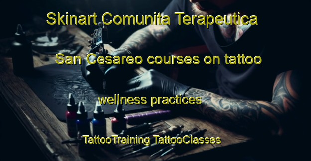 Skinart Comunita Terapeutica San Cesareo courses on tattoo wellness practices | #TattooTraining #TattooClasses #SkinartTraining-Italy