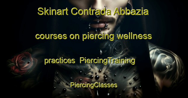 Skinart Contrada Abbazia courses on piercing wellness practices | #PiercingTraining #PiercingClasses #SkinartTraining-Italy